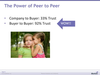 Page 53
© 2013 Marketo, Inc. Marketo Proprietary and Confidential
The Power of Peer to Peer
• Company to Buyer: 33% Trust
• Buyer to Buyer: 92% Trust WOW!!
 