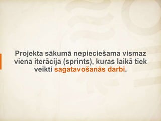 In the beginning of a project there is at
least one iteration (sprint) needed for
preparation works.
 