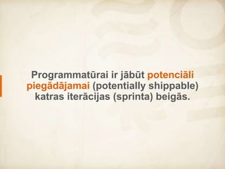 Software has to be potentially
shippable at the end of each iteration
(sprint).
 