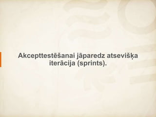 Acceptance testing is performed
during a separate iteration (sprint).
 