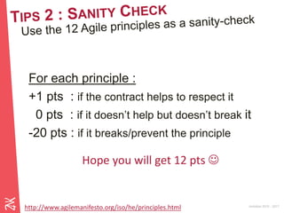 Ambition 2015 - 2017
For each principle :
+1 pts : if the contract helps to respect it
0 pts : if it doesn’t help but doesn’t break it
-20 pts : if it breaks/prevent the principle
http://www.agilemanifesto.org/iso/he/principles.html
Hope you will get 12 pts 
 