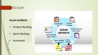 Scrum
Scrum Artifacts
• Product Backlog
• Sprint Backlog
• Increment
 