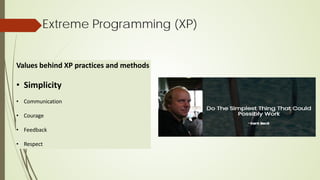 Extreme Programming (XP)
Values behind XP practices and methods
• Simplicity
• Communication
• Courage
• Feedback
• Respect
 