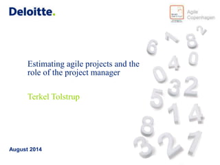 Estimating agile projects and the 
role of the project manager 
Terkel Tolstrup 
August 2014 
 