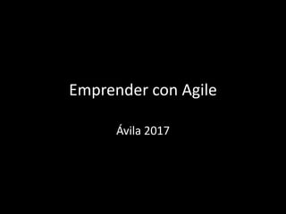 Emprender con Agile
Ávila 2017
 