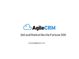 Sell and Market like the Fortune 500
manohar@agilecrm.com
 