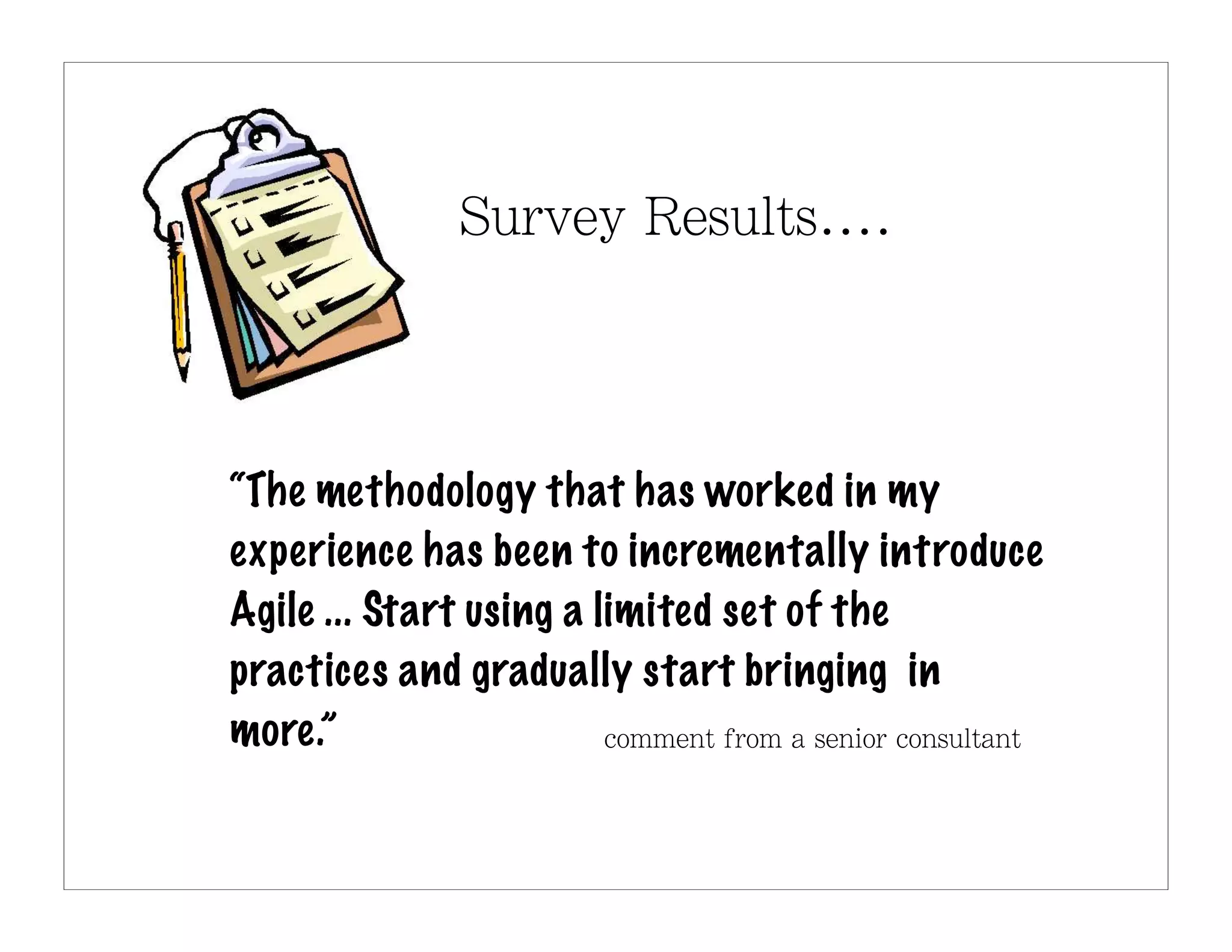 “The methodology that has worked in my
experience has been to incrementally introduce
Agile ... Start using a limited set of the
practices and gradually start bringing in
more.”
 