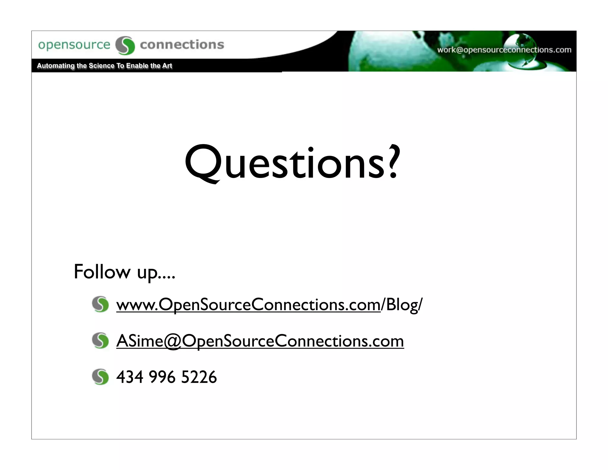 Automating the Science To Enable the Art




                                           Questions?

          Follow up....
                       www.OpenSourceConnections.com/Blog/

                       ASime@OpenSourceConnections.com

                       434 996 5226
 