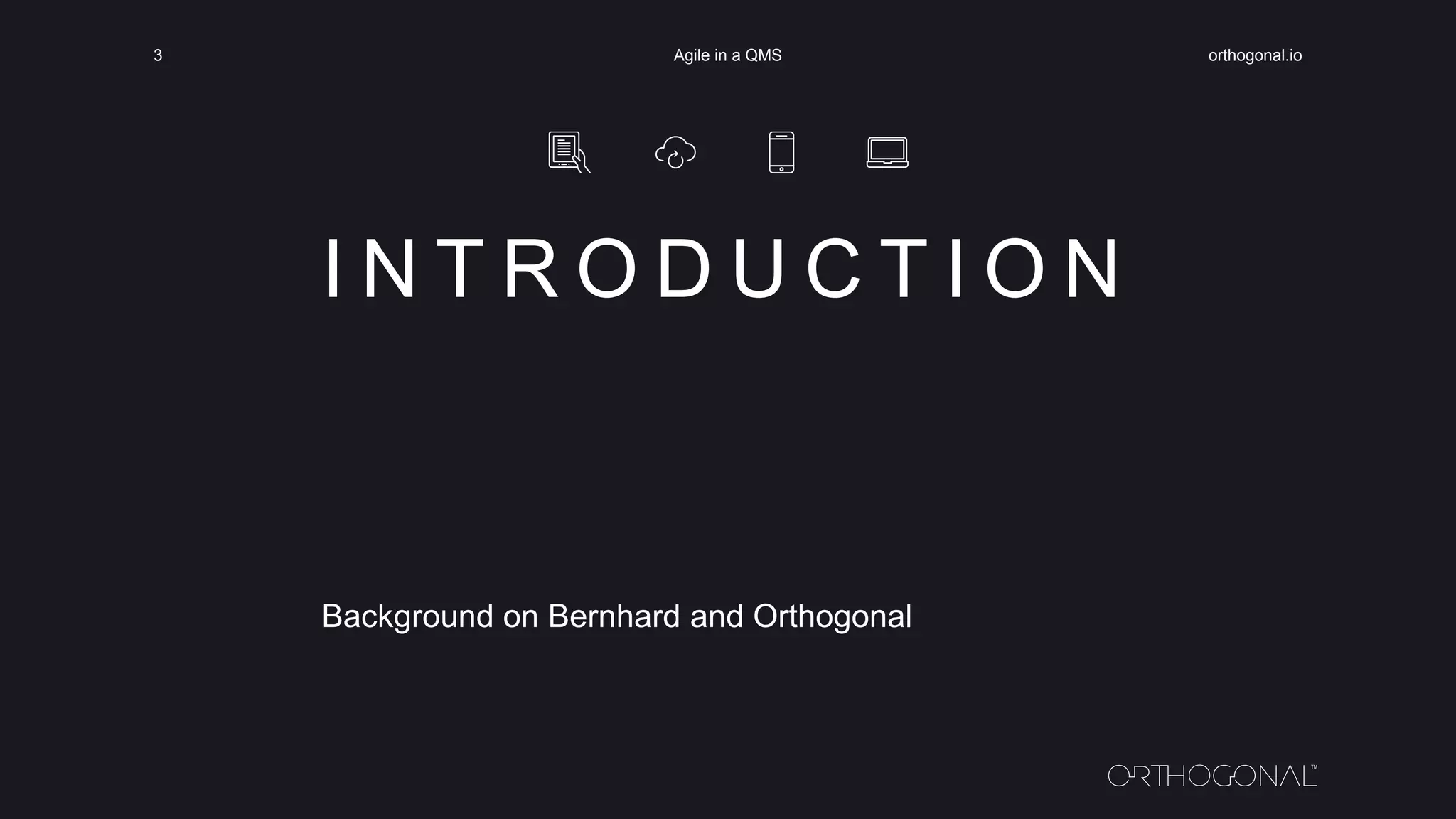I N T R O D U C T I O N
Background on Bernhard and Orthogonal
orthogonal.ioAgile in a QMS3
 