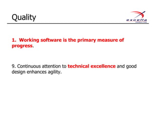 7. Working software is the primary measure of
progress.
9. Continuous attention to technical excellence and good
design enhances agility.
Quality
 