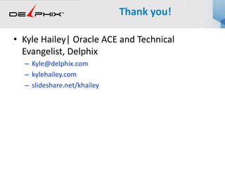 Thank you!
• Kyle Hailey| Oracle ACE and Technical
Evangelist, Delphix
– Kyle@delphix.com
– kylehailey.com
– slideshare.net/khailey
 