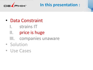 • Data Constraint
I. strains IT
II. price is huge
III. companies unaware
• Solution
• Use Cases
In this presentation :
 