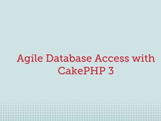 Agile Database Access with
CakePHP 3
 