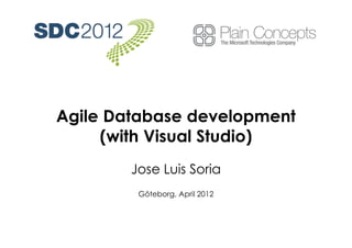 Agile Database development
     (with Visual Studio)
        Jose Luis Soria
         Göteborg, April 2012
 