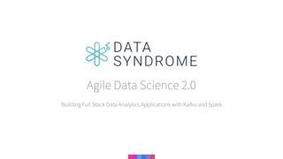 Building Full Stack Data Analytics Applications with Kafka and Spark
Agile Data Science 2.0
 