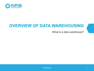OVERVIEW OF DATA WAREHOUSING
What is a data warehouse?
Confidential 4
 
