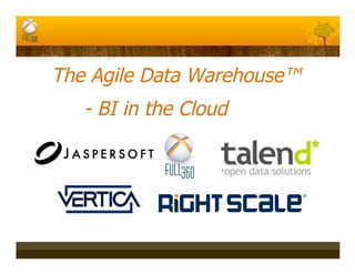 The Agile Data Warehouse™
   - BI in the Cloud
 