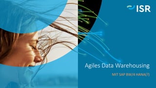 Agiles Data Warehousing
MIT SAP BW/4 HANA(?)
 