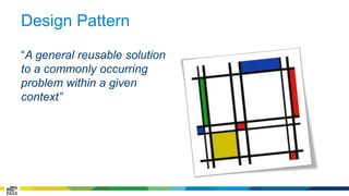 Design Pattern 
“A general reusable solution 
to a commonly occurring 
problem within a given 
context” 
 