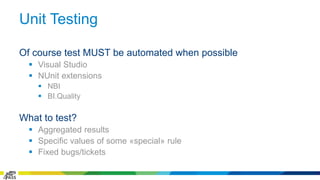 Unit Testing 
Of course test MUST be automated when possible 
 Visual Studio 
 NUnit extensions 
 NBI 
 BI.Quality 
What to test? 
 Aggregated results 
 Specific values of some «special» rule 
 Fixed bugs/tickets 
4 
 