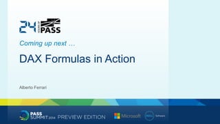 Coming up next … 
DAX Formulas in Action 
Alberto Ferrari 
 