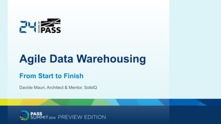 Agile Data Warehousing 
From Start to Finish 
Davide Mauri, Architect & Mentor, SolidQ 
 
