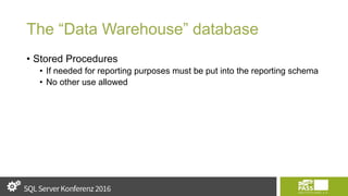 The “Data Warehouse” database
• Stored Procedures
• If needed for reporting purposes must be put into the reporting schema
• No other use allowed
 