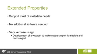Extended Properties
• Support most of metadata needs
• No additional software needed
• Very verbose usage
• Development of a wrapper to make usage simpler is feasible and
encouraged
 