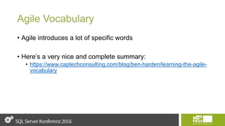 Agile Vocabulary
• Agile introduces a lot of specific words
• Here’s a very nice and complete summary:
• https://www.captechconsulting.com/blog/ben-harden/learning-the-agile-
vocabulary
 