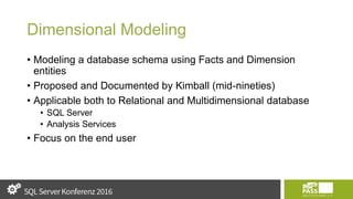 Dimensional Modeling
• Modeling a database schema using Facts and Dimension
entities
• Proposed and Documented by Kimball (mid-nineties)
• Applicable both to Relational and Multidimensional database
• SQL Server
• Analysis Services
• Focus on the end user
 