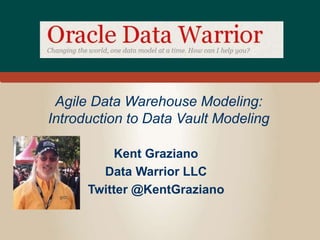 Agile Data Warehouse Modeling:
Introduction to Data Vault Modeling
Kent Graziano
Data Warrior LLC
Twitter @KentGraziano
 