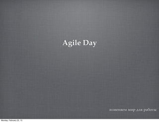 Agile Day




                                      !"#$%&$# #!' ()& '*+,-.

Monday, February 25, 13
 