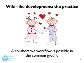 Wiki-like development: the practice

A collaborative workﬂow is possible in
the common ground
13

 