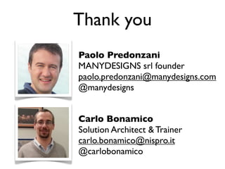 Thank you
Paolo Predonzani
MANYDESIGNS srl founder
paolo.predonzani@manydesigns.com
@manydesigns
Carlo Bonamico
Solution Architect & Trainer
carlo.bonamico@nispro.it
@carlobonamico

 