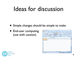 Ideas for discussion
• Simple changes should be simple to make
• End-user computing
(use with caution)

8

 