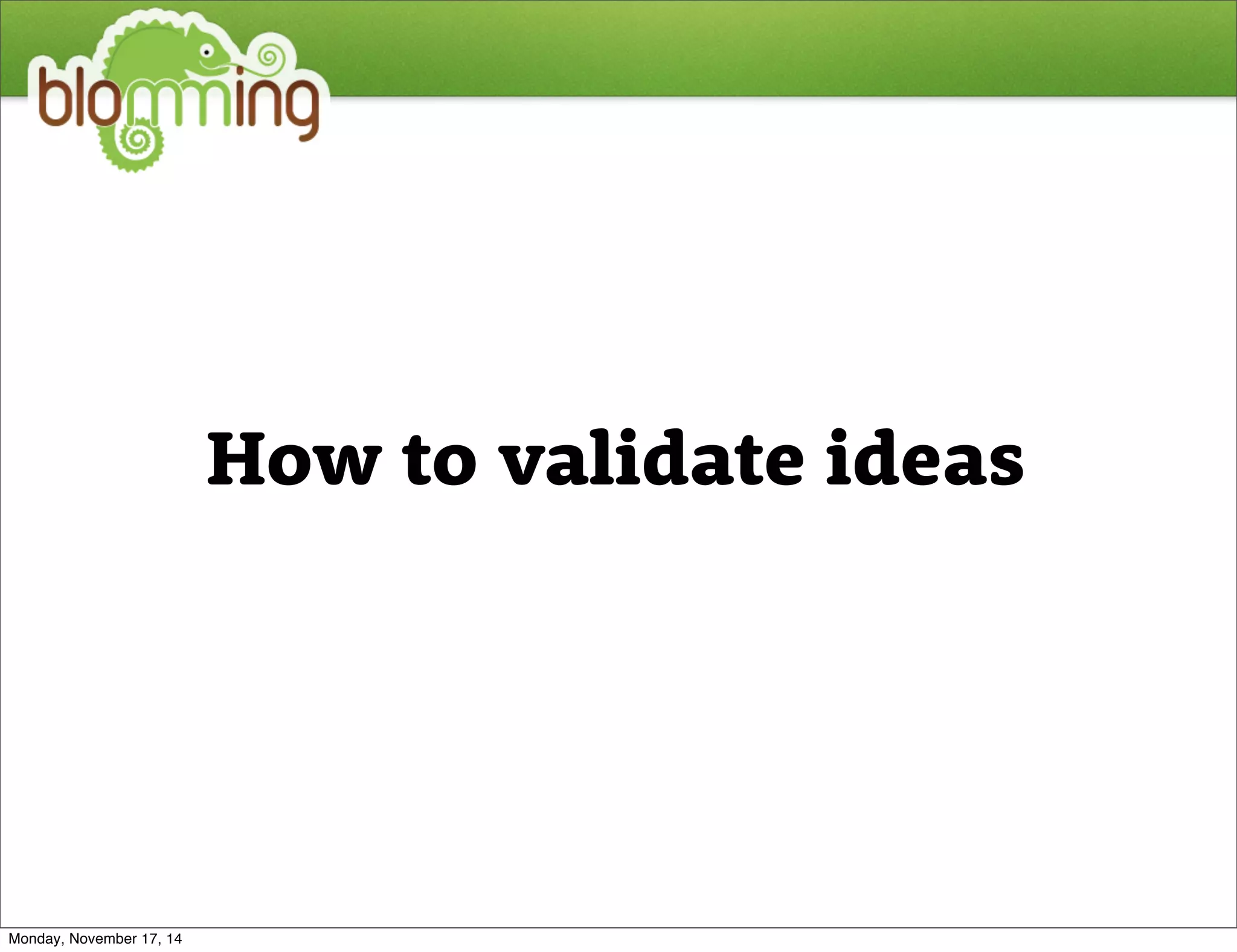 How to validate ideas 
Monday, November 17, 14 
 