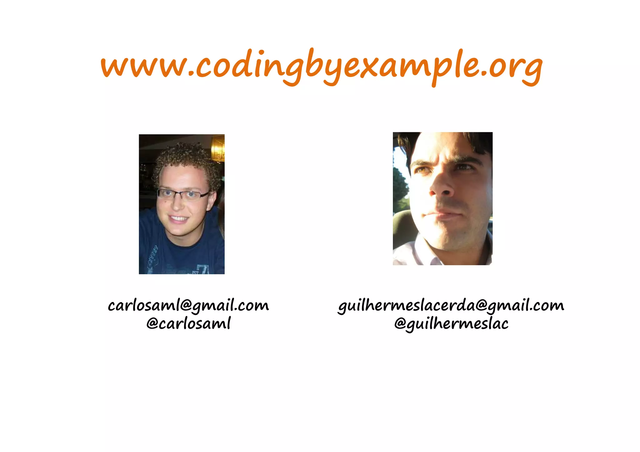 www.codingbyexample.org
carlosaml@gmail.com guilhermeslacerda@gmail.com
@carlosaml @guilhermeslac