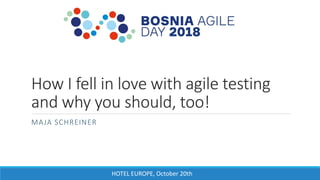 HOTEL EUROPE, October 20th
How I fell in love with agile testing
and why you should, too!
MAJA SCHREINER
 