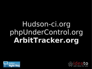 Hudson-ci.org
phpUnderControl.org
 ArbitTracker.org
 
