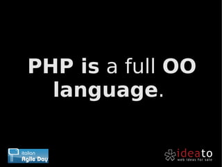 PHP is a full OO
  language.
 