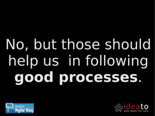 No, but those should
help us in following
 good processes.
 