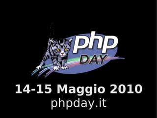14-15 Maggio 2010
     phpday.it
 