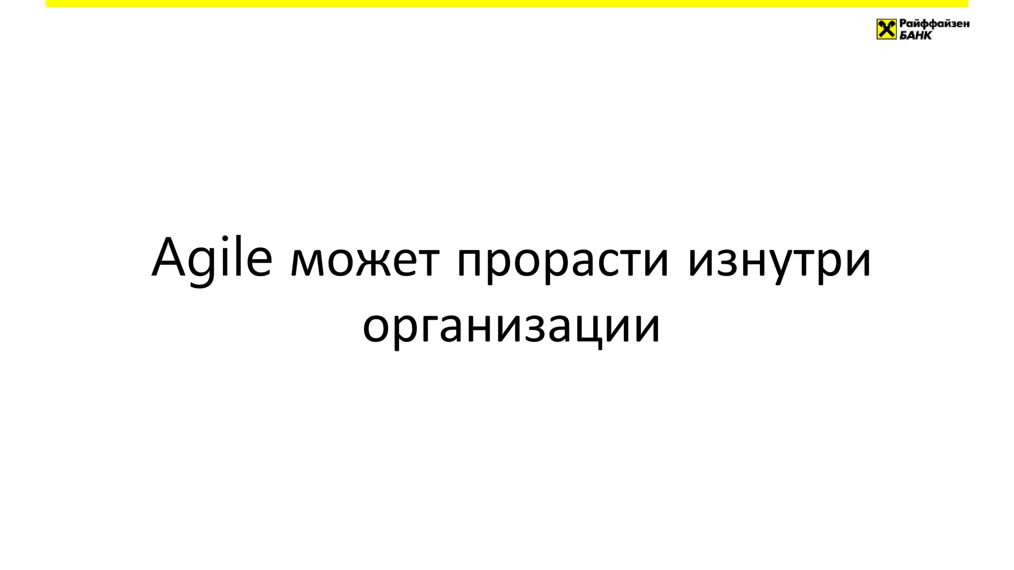 Agile может прорасти изнутри
организации
 