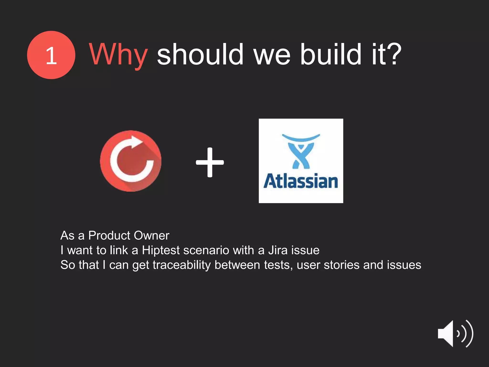 As a Product Owner I want to link a Hiptest scenario with a Jira issue So that I can get traceability between tests, user stories and issues Why should we build it?1 + 