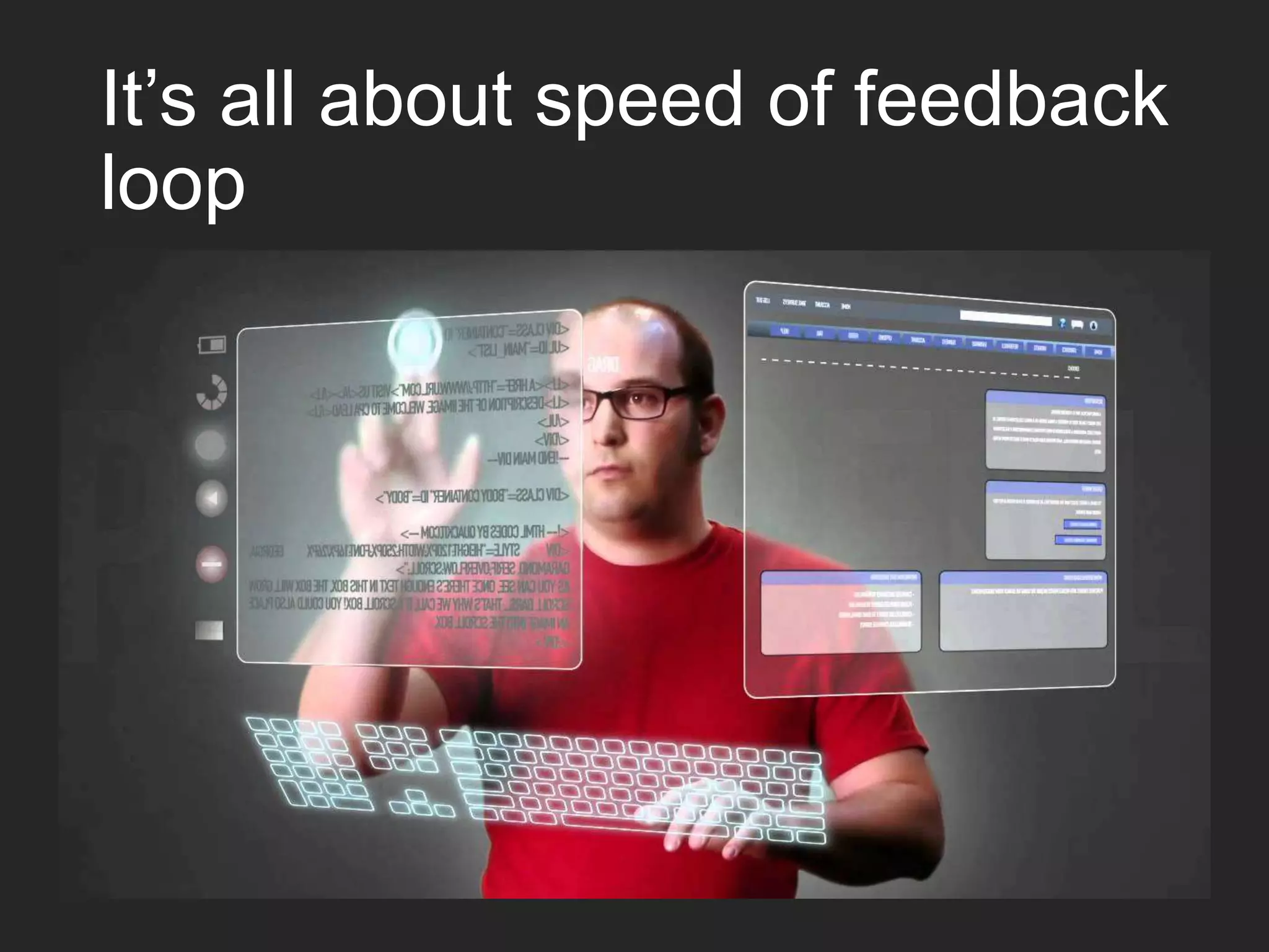 It’s all about speed of feedback loop 
