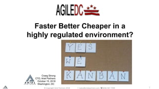 1
Faster Better Cheaper in a
highly regulated environment?
Craeg Strong
CTO, Ariel Partners
October 15, 2018
Washington, DC
© Copyright Ariel Partners 2018 *sales@arielpartners.com ((646) 467-7394
 