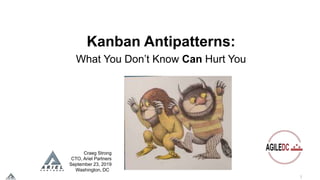 1
Kanban Antipatterns:
What You Don’t Know Can Hurt You
Craeg Strong
CTO, Ariel Partners
September 23, 2019
Washington, DC
 