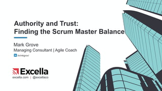 excella.com | @excellaco
Authority and Trust:
Finding the Scrum Master Balance
Mark Grove
Managing Consultant | Agile Coach
/in/mkgrov/
 