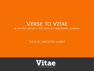 A

VERSE
STARTUP WITHIN A

TO

VITAE

45-YEAR-OLD

PUBLISHING COMPANY

AGILE DC EXECUTIVE SUMMIT

 