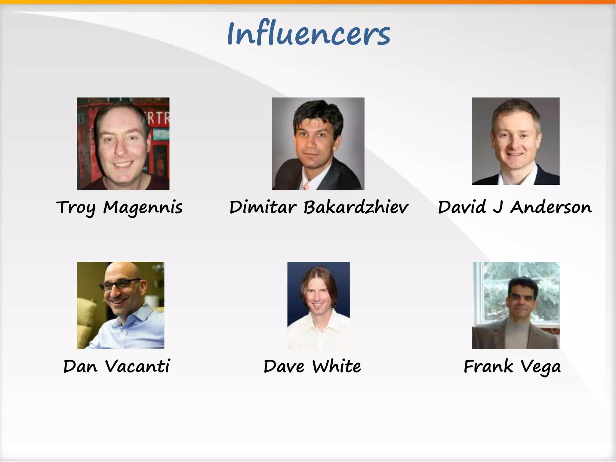 Influencers 
Troy Magennis Dimitar Bakardzhiev David J Anderson 
Dan Vacanti Dave White Frank Vega 
 